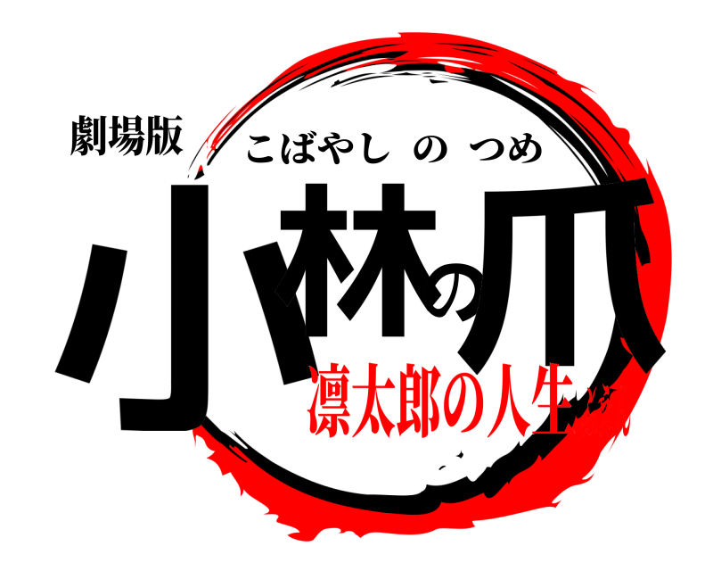 劇場版 小林の爪 こばやしのつめ 凛太郎の人生ふえん