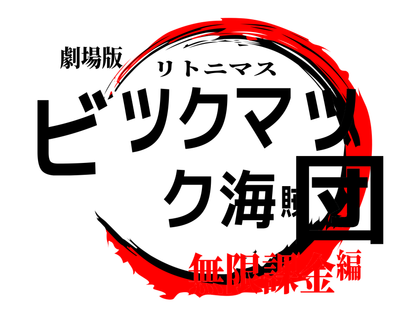 劇場版 ビックマック海賊団 リトニマス 無限課金編