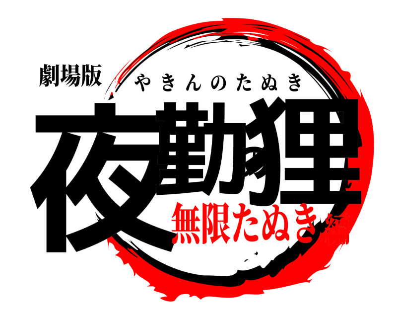 劇場版 夜勤の狸 やきんのたぬき 無限たぬき編