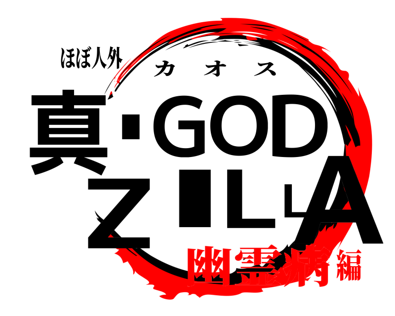 ほぼ人外 真A・GODZILL カオス 幽霊病編