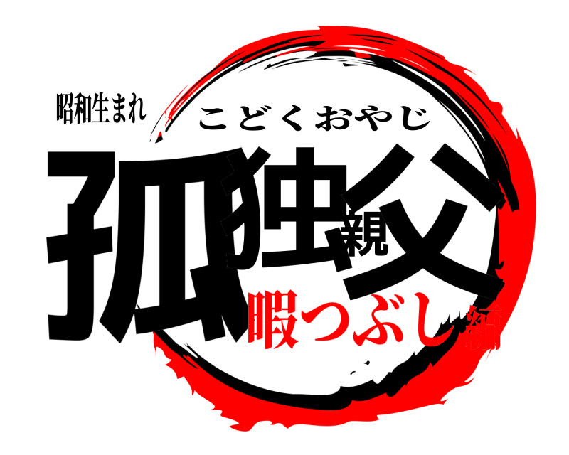 昭和生まれ 孤独親父 こどくおやじ 暇つぶし編