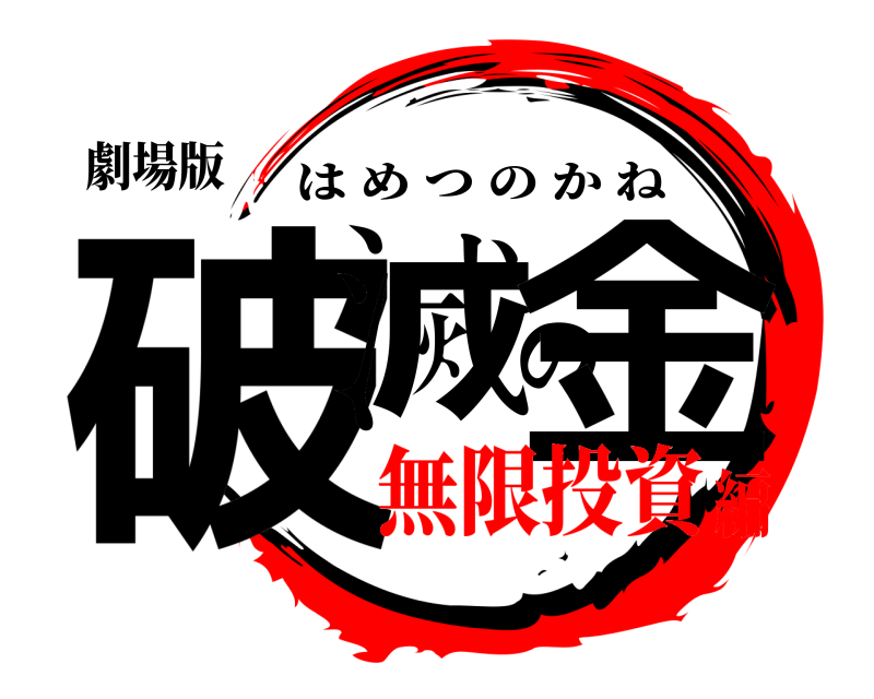 劇場版 破滅の金 はめつのかね 無限投資編