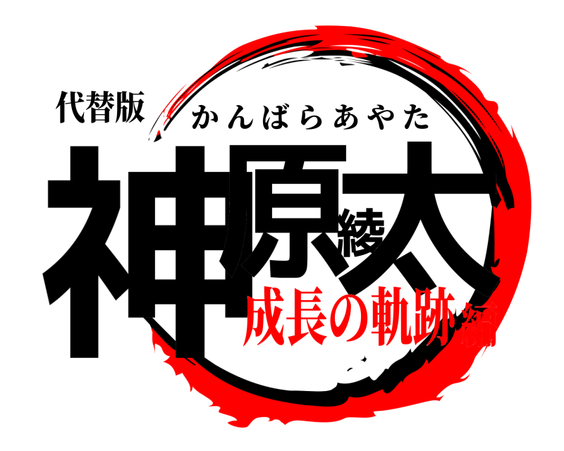 代替版 神原綾太 かんばらあやた 成長の軌跡編