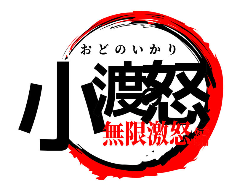  小渡の怒 おどのいかり 無限激怒編