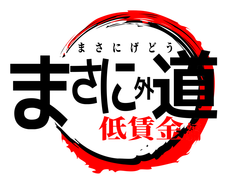  まさに外道 まさにげどう 低賃金編