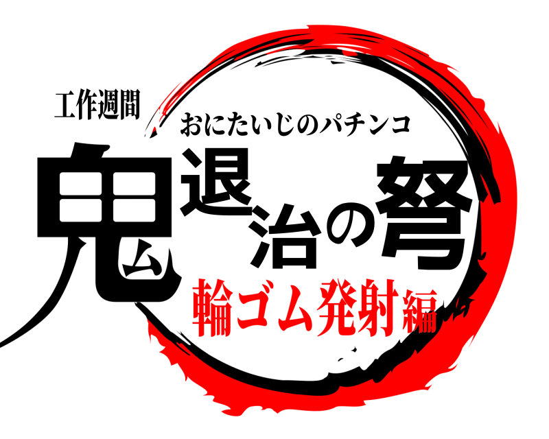 工作週間 鬼退の治弩 おにたいじのパチンコ 輪ゴム発射編