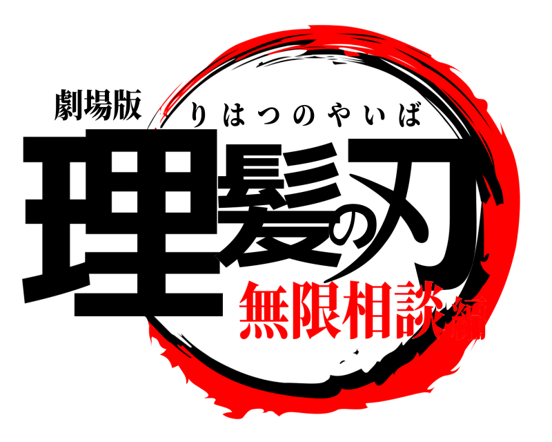 劇場版 理髪の刃 りはつのやいば 無限相談編