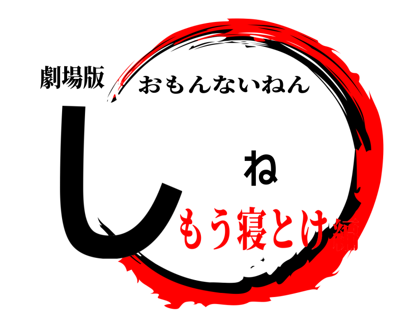 劇場版 し ね おもんないねん もう寝とけ編