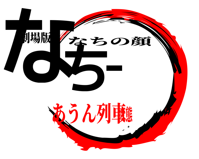 劇場版 なちー なちの顔 あうん列車変態