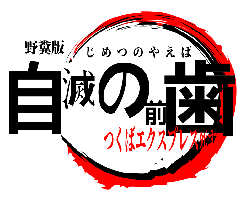 野糞版 自滅の前歯 じめつのやえば つくばエクスプレス死す