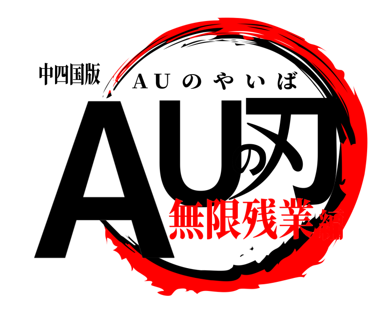 中四国版 AUの刃 A U  のやいば 無限残業編