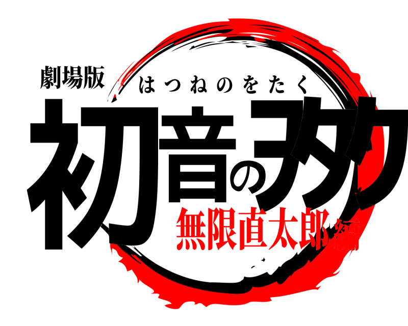 劇場版 初音のｦﾀｸ はつねのをたく 無限直太郎編