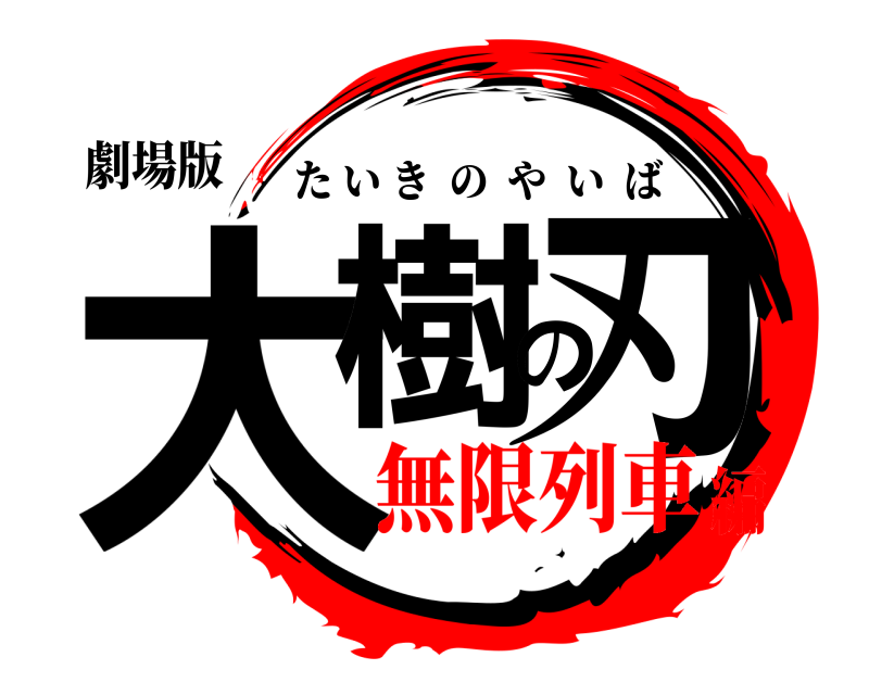 劇場版 大樹の刃 たいきのやいば 無限列車編