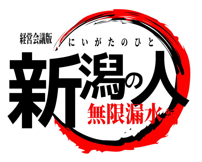 経営会議版 新潟の人 にいがたのひと 無限漏水編