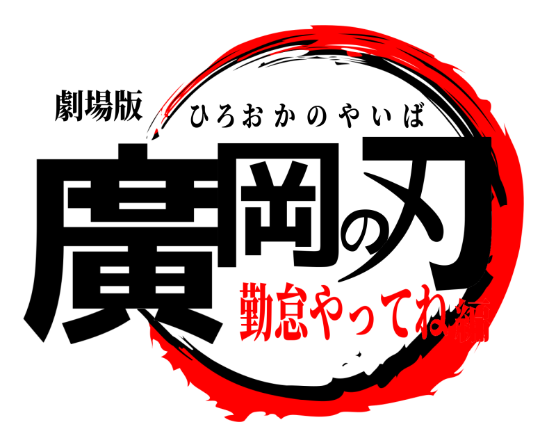 劇場版 廣岡の刃 ひろおかのやいば 勤怠やってね編