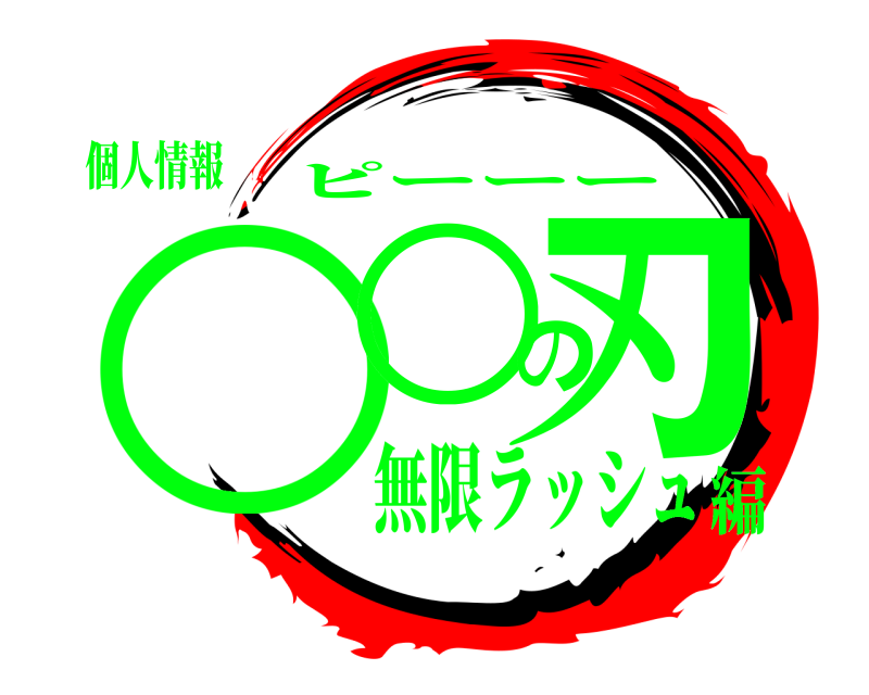 個人情報 ○○の刃 ピーーー 無限ラッシュ編