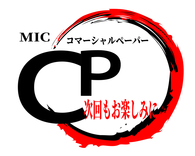 MIC CP コマーシャルペーパー 次回もお楽しみに