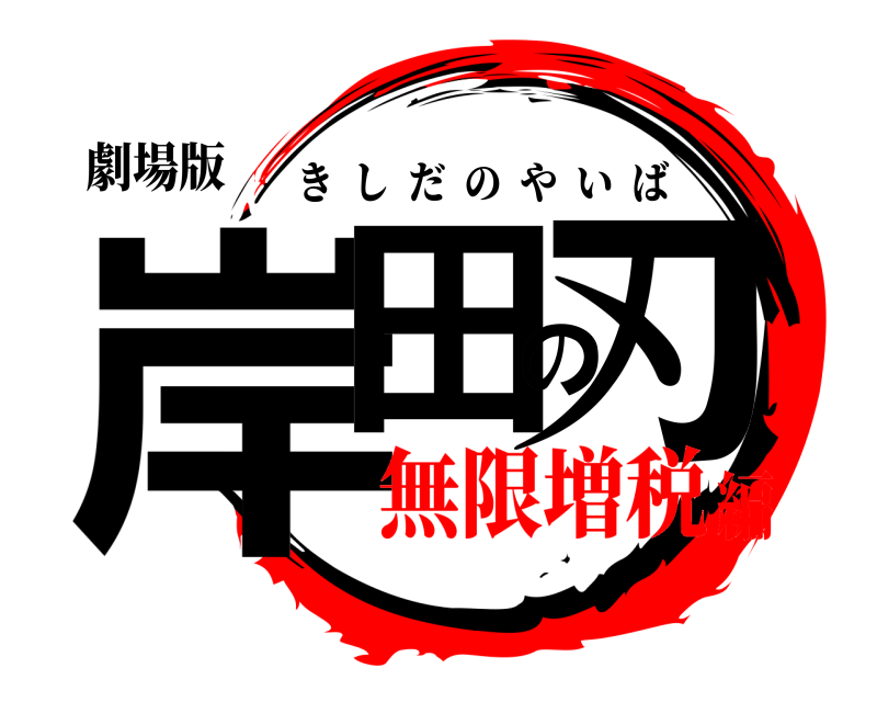 劇場版 岸田の刃 きしだのやいば 無限増税編