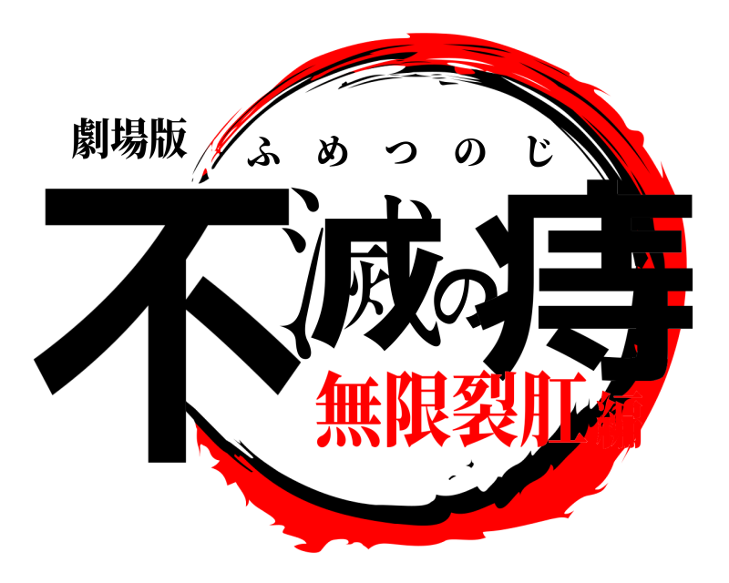 劇場版 不滅の痔 ふめつのじ 無限裂肛編