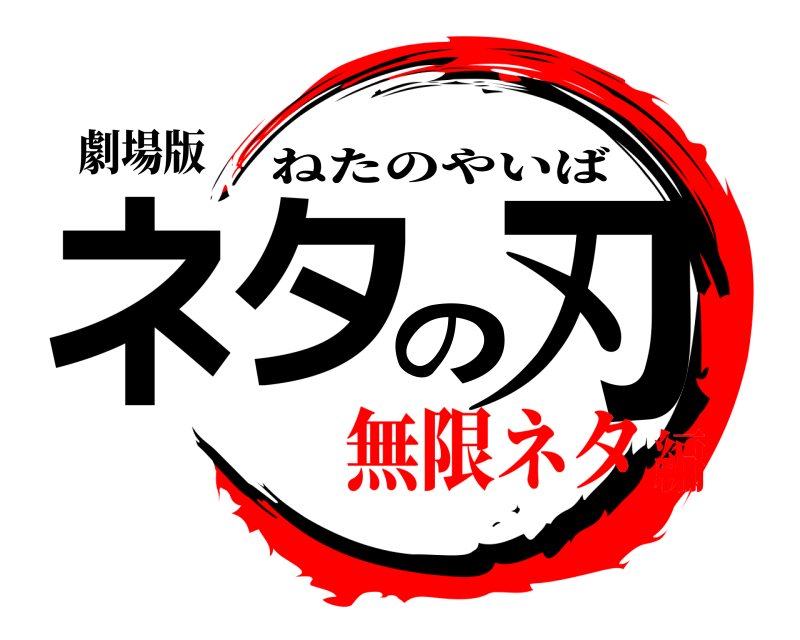 劇場版 ネタの刃 ねたのやいば 無限ネタ編