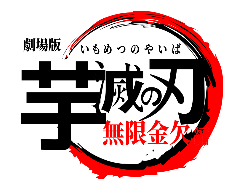 劇場版 芋滅の刃 いもめつのやいば 無限金欠編