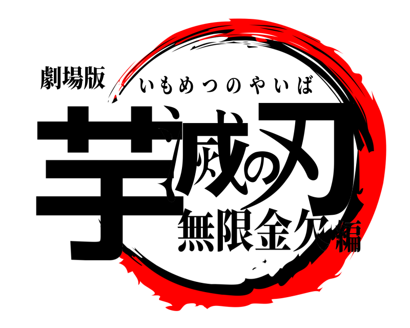 劇場版 芋滅の刃 いもめつのやいば 無限金欠編