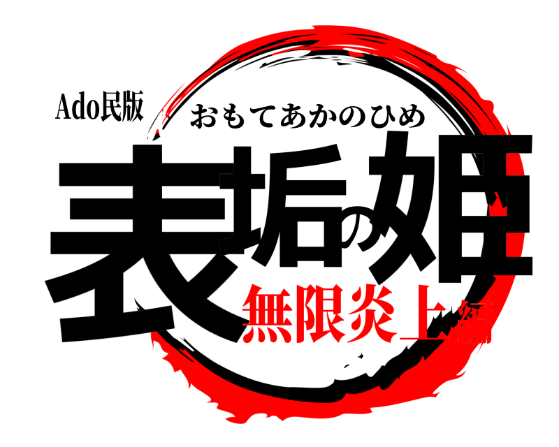 Ado民版 表垢の姫 おもてあかのひめ 無限炎上編