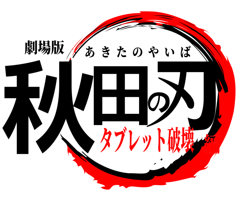 劇場版 秋田の刃 あきたのやいば タブレット破壊編