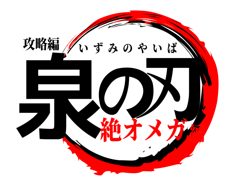 攻略編 泉の 刃 いずみのやいば 絶オメガ編