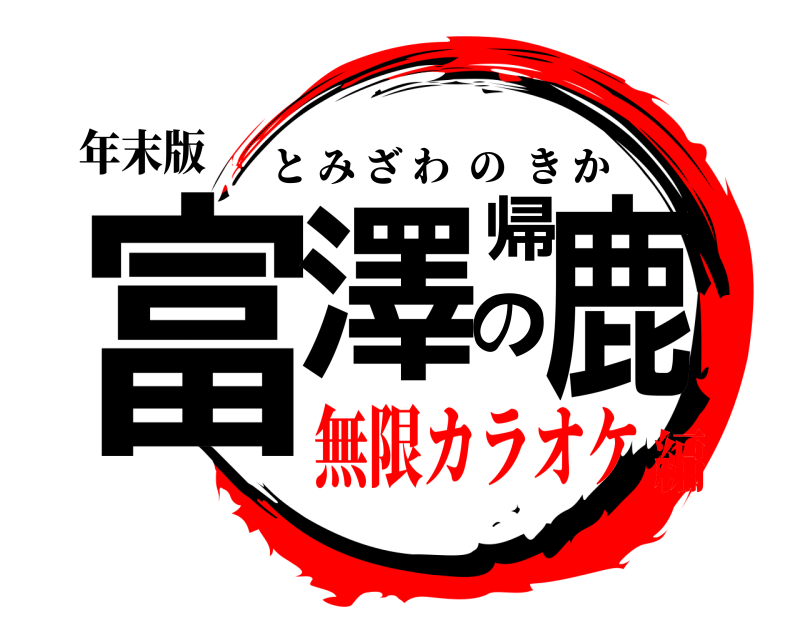 年末版 富澤の帰鹿 とみざわのきか 無限カラオケ編