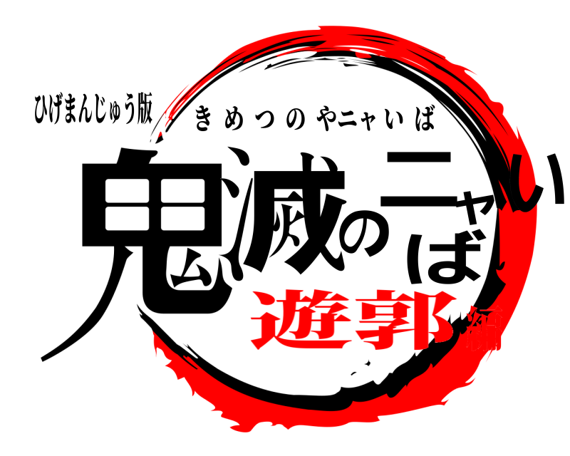 ひげまんじゅう版 鬼滅のニャいば きめつのやニャいば 遊郭編