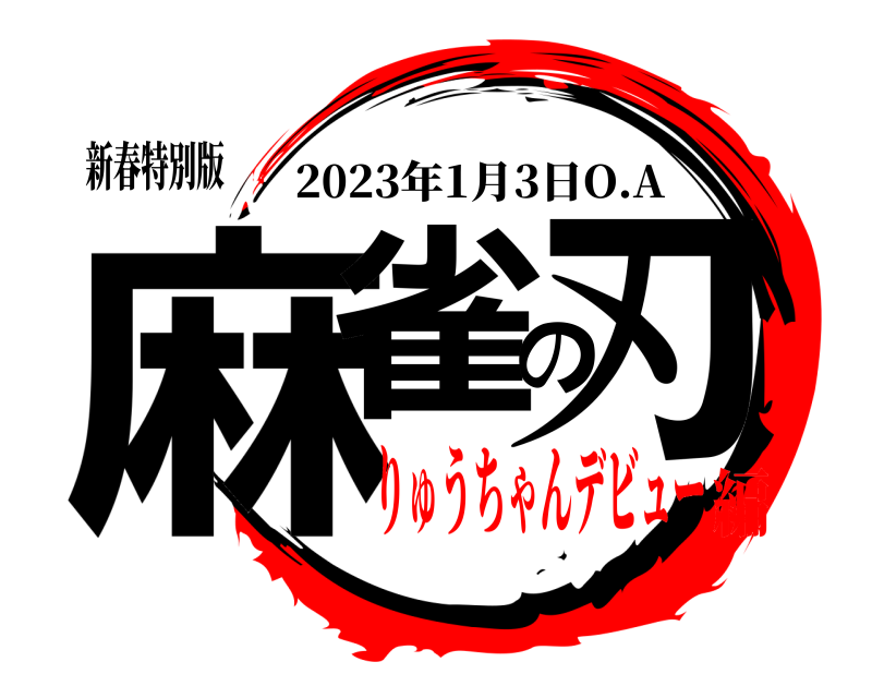 新春特別版 麻雀の刃 2023年1月3日O.A りゅうちゃんデビュー編