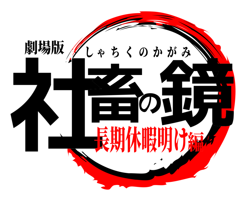 劇場版 社畜の鏡 しゃちくのかがみ 長期休暇明け編