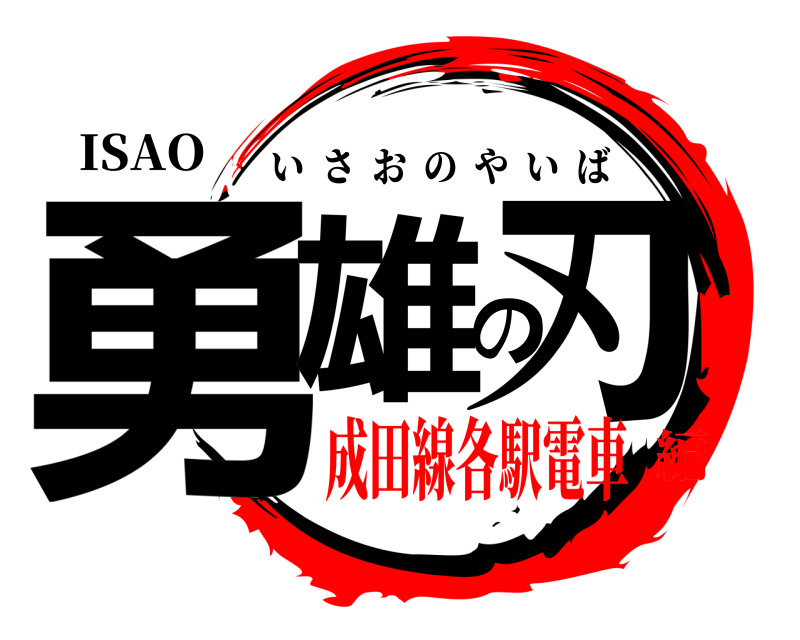 ISAO 勇雄の刃 いさおのやいば 成田線各駅電車編