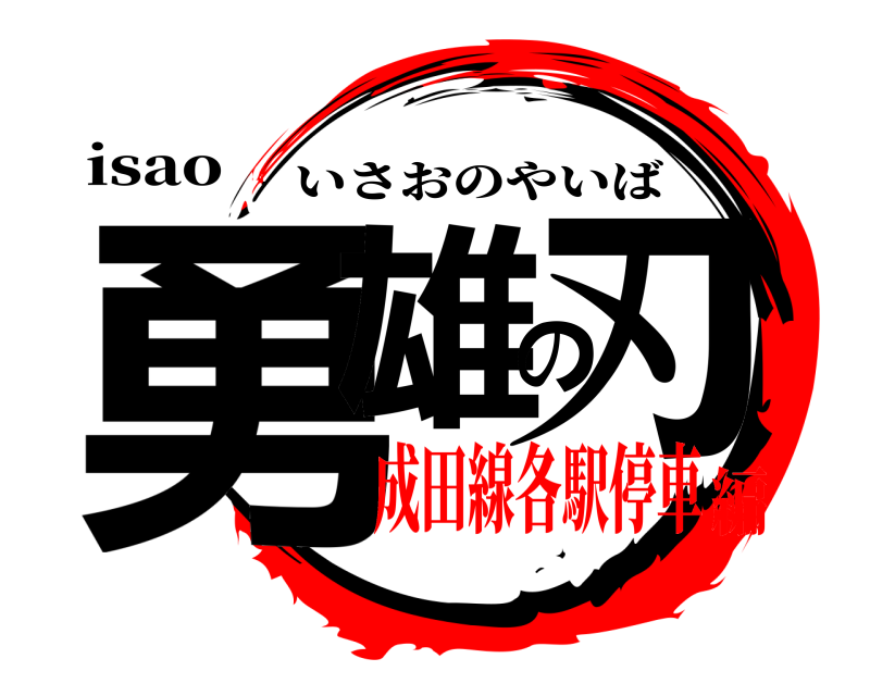 isao 勇雄の刃 いさおのやいば 成田線各駅停車編