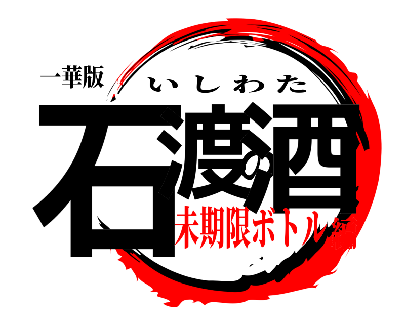 一華版 石渡の酒 いしわた 未期限ボトル編