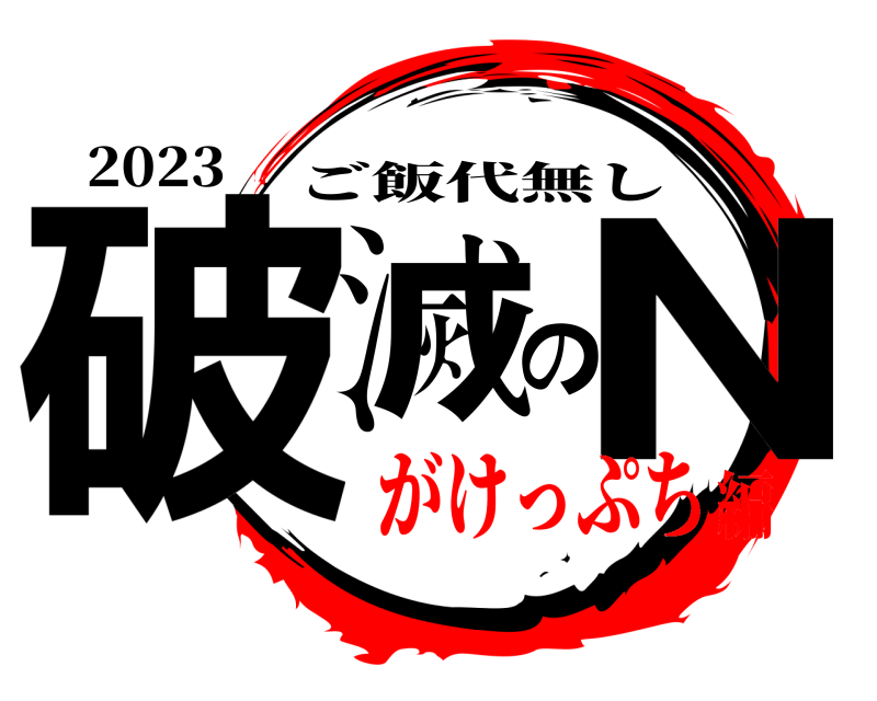 2023 破滅のN ご飯代無し がけっぷち編