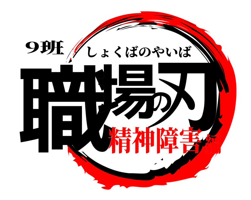 9班 職場の刃 しょくばのやいば 精神障害編