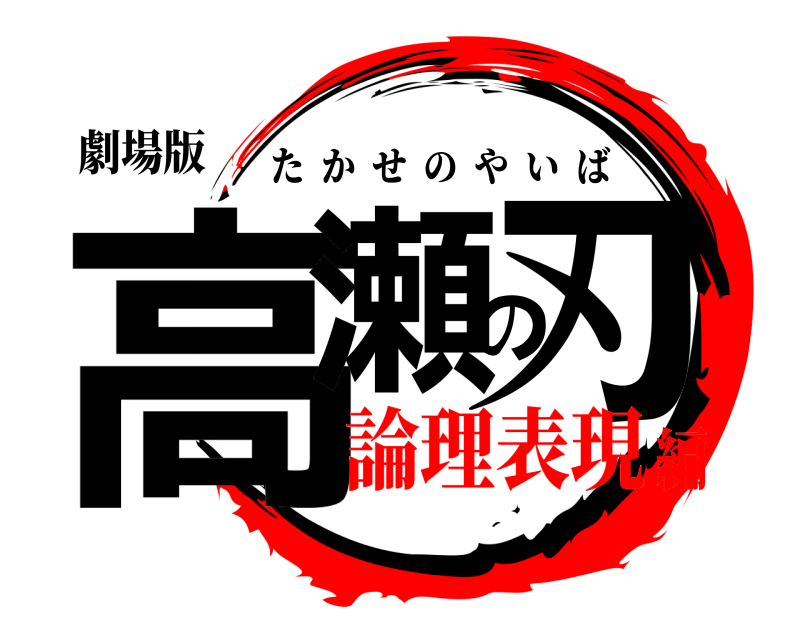 劇場版 高瀬の刃 たかせのやいば 論理表現編