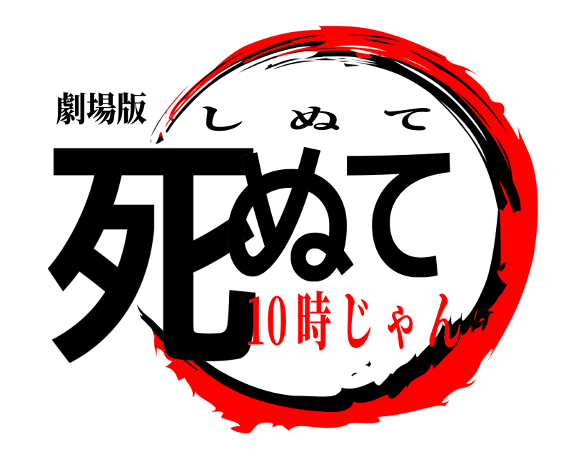 劇場版 死ぬて しぬて 10 時 じ ゃ ん