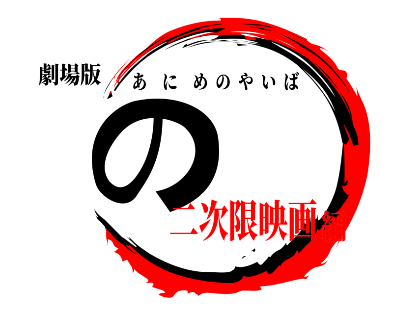 劇場版 の あにめのやいば 二次限映画編