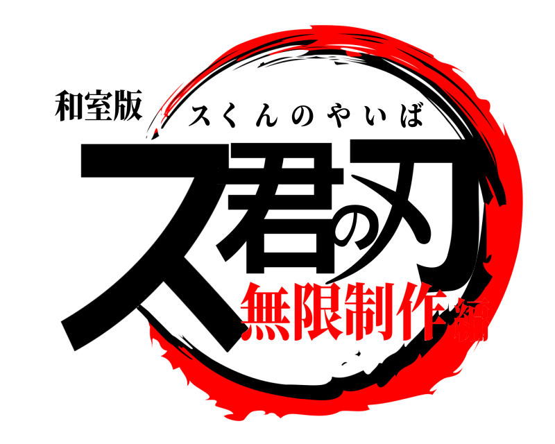 和室版 ス君の刃 スくんのやいば 無限制作編