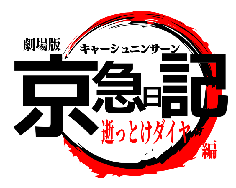 劇場版 京急日記 ｷｬｰｼｭﾆﾝｻｰﾝ 逝っとけダイヤ編