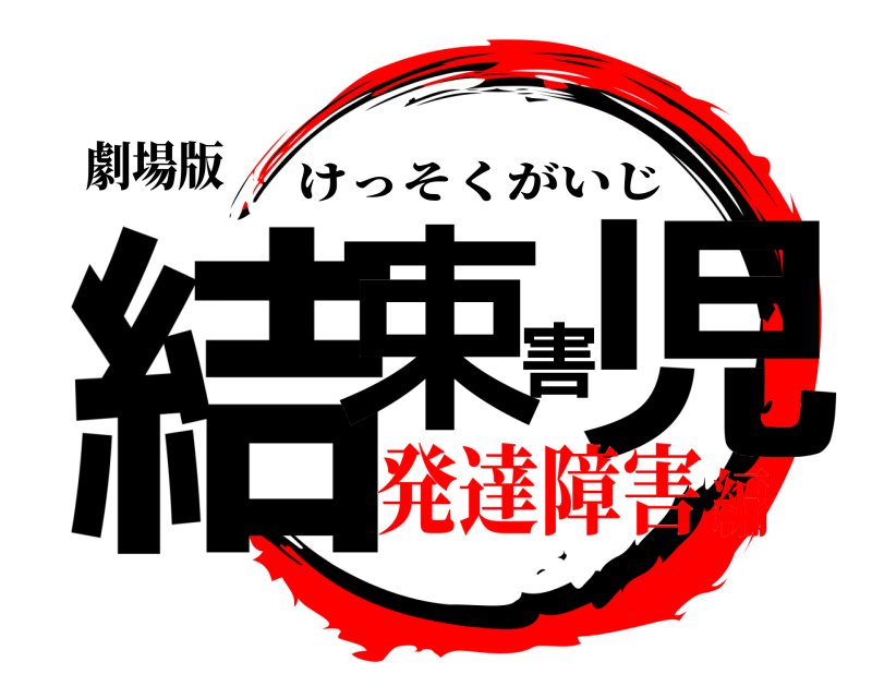 劇場版 結束害児 けっそくがいじ 発達障害編