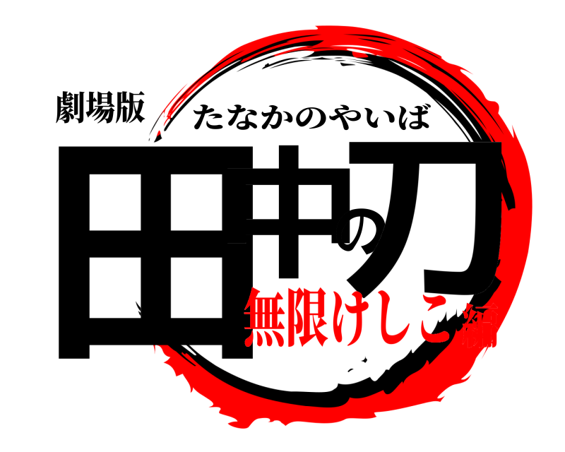 劇場版 田中の刀 たなかのやいば 無限けしこ編