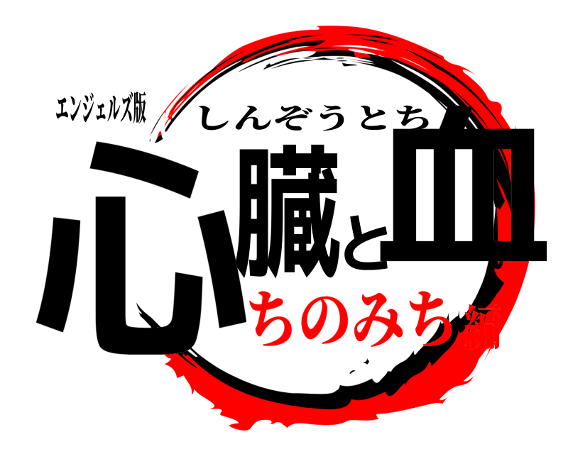 エンジェルズ版 心臓と血 しんぞうとち ちのみち編