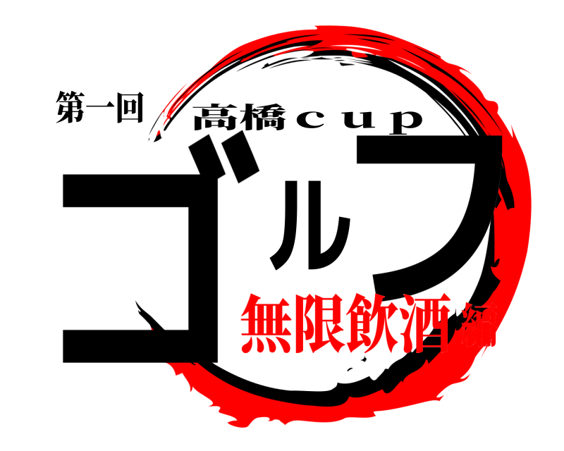 第一回 ゴルフ 高橋ｃｕｐ 無限飲酒編