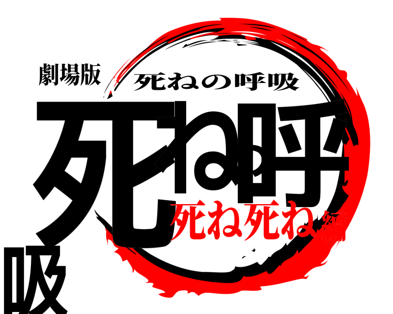 劇場版 死ねの呼吸 死ねの呼吸 死ね死ね編