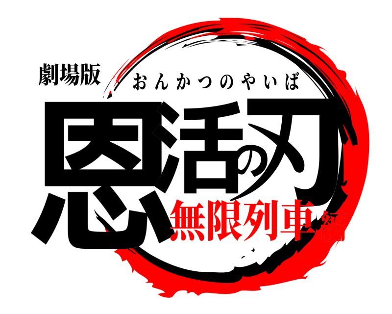 劇場版 恩活の刃 おんかつのやいば 無限列車編