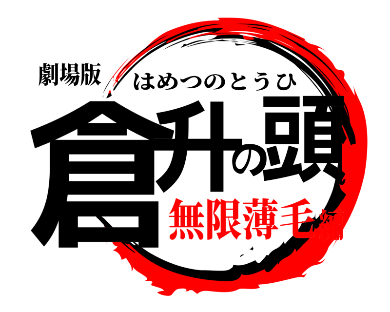 劇場版 倉升の頭 はめつのとうひ 無限薄毛編